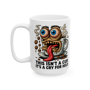 15oz This Isn’t a Cup. It’s a Cry for Help.